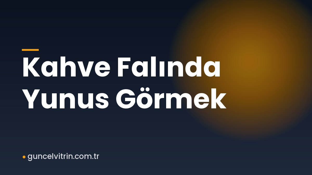 Kahve Falında Yunus Görmek